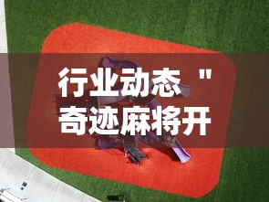 行业动态 ＂奇迹麻将开挂神器下载”-必赢神器安装