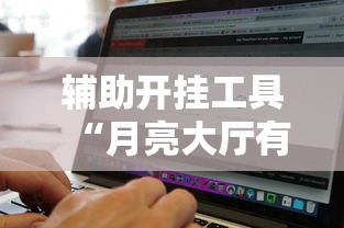 辅助开挂工具“月亮大厅有挂吗”开挂辅助脚本+详细开挂