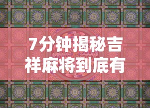 7分钟揭秘吉祥麻将到底有没有挂”详细辅助教程分享