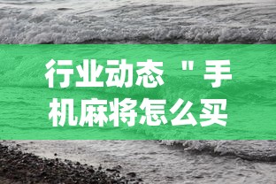 行业动态 ＂手机麻将怎么买到挂	”开挂(透视)辅助神器