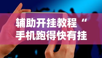 辅助开挂教程“手机跑得快有挂吗”必胜开挂神器