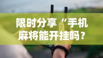 限时分享“手机麻将能开挂吗？”开挂辅助详细步骤