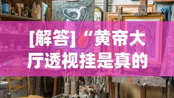 [解答]“黄帝大厅透视挂是真的吗”原来有神器下载!