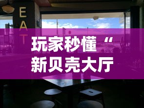 玩家秒懂“新贝壳大厅可以开挂吗”-原来有挂