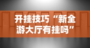 开挂技巧“新全游大厅有挂吗”分享辅助外挂教程