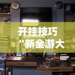 开挂技巧“新全游大厅有挂吗”分享辅助外挂教程