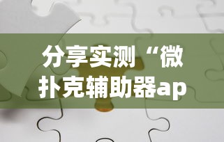分享实测“微扑克辅助器app”掌握辅助功能必胜规则
