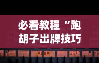 必看教程“跑胡子出牌技巧	”(透视)辅助透视教程