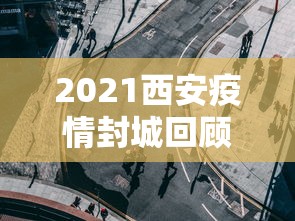 2021西安疫情封城回顾