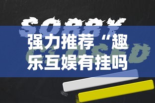 强力推荐“趣乐互娱有挂吗	”确实果然有挂