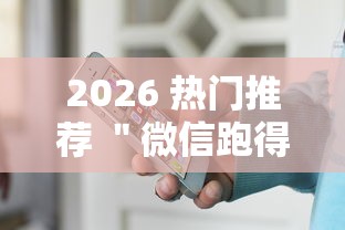 2026 热门推荐 ＂微信跑得快小程序怎么拿好牌”可以开挂作弊