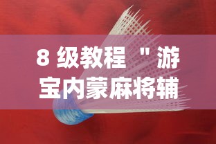 8 级教程 ＂游宝内蒙麻将辅助开挂？_游戏_玩家_工具